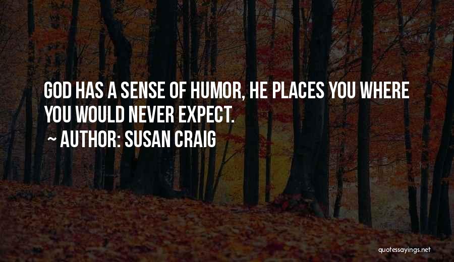 Susan Craig Quotes: God Has A Sense Of Humor, He Places You Where You Would Never Expect.