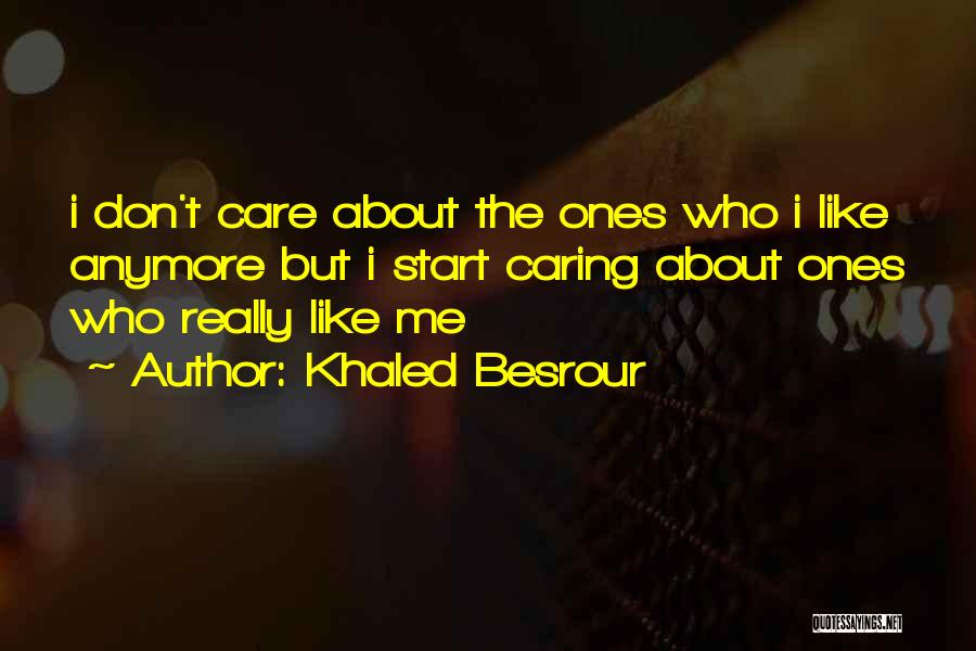 Khaled Besrour Quotes: I Don't Care About The Ones Who I Like Anymore But I Start Caring About Ones Who Really Like Me