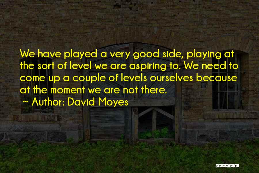 David Moyes Quotes: We Have Played A Very Good Side, Playing At The Sort Of Level We Are Aspiring To. We Need To