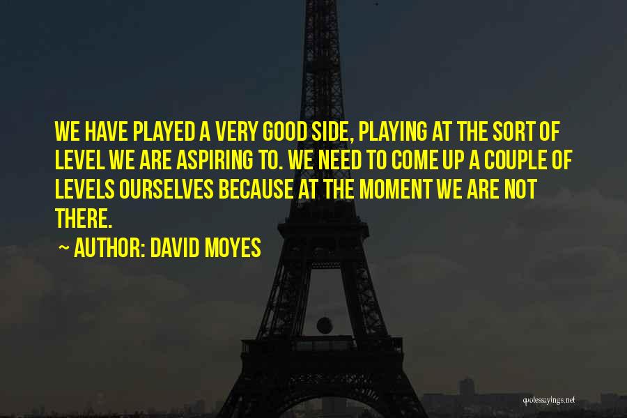 David Moyes Quotes: We Have Played A Very Good Side, Playing At The Sort Of Level We Are Aspiring To. We Need To