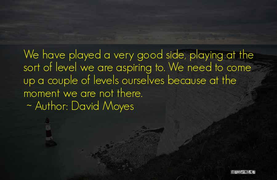 David Moyes Quotes: We Have Played A Very Good Side, Playing At The Sort Of Level We Are Aspiring To. We Need To