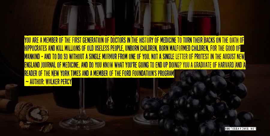 Walker Percy Quotes: You Are A Member Of The First Generation Of Doctors In The History Of Medicine To Turn Their Backs On