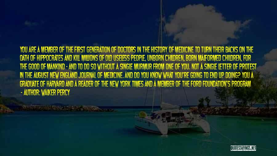 Walker Percy Quotes: You Are A Member Of The First Generation Of Doctors In The History Of Medicine To Turn Their Backs On