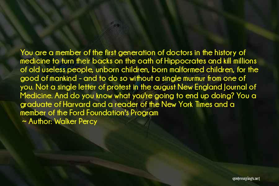 Walker Percy Quotes: You Are A Member Of The First Generation Of Doctors In The History Of Medicine To Turn Their Backs On