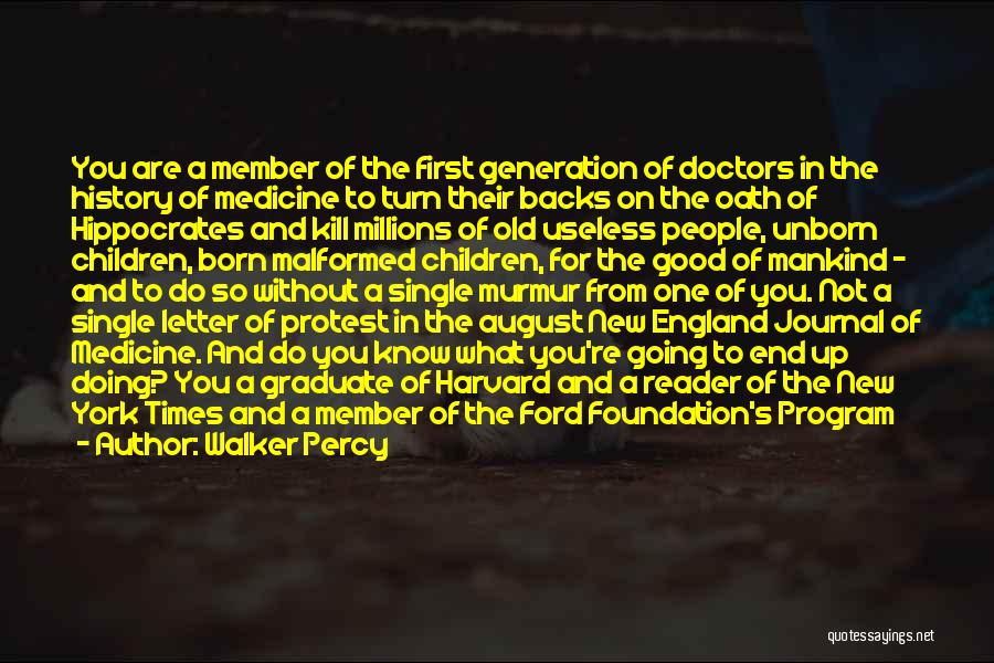 Walker Percy Quotes: You Are A Member Of The First Generation Of Doctors In The History Of Medicine To Turn Their Backs On