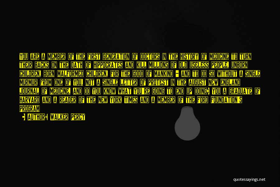 Walker Percy Quotes: You Are A Member Of The First Generation Of Doctors In The History Of Medicine To Turn Their Backs On