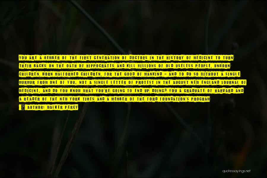 Walker Percy Quotes: You Are A Member Of The First Generation Of Doctors In The History Of Medicine To Turn Their Backs On