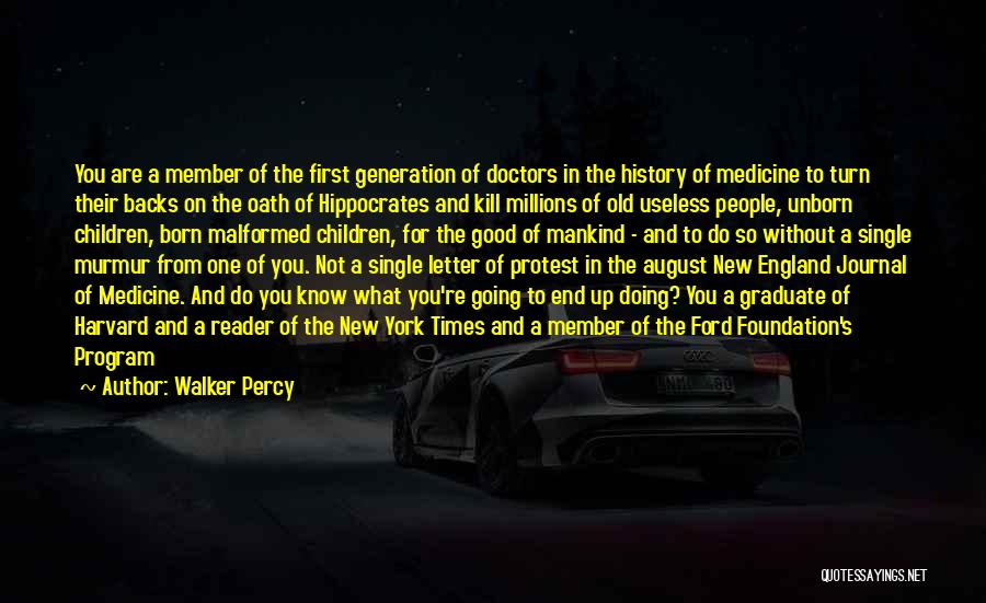 Walker Percy Quotes: You Are A Member Of The First Generation Of Doctors In The History Of Medicine To Turn Their Backs On