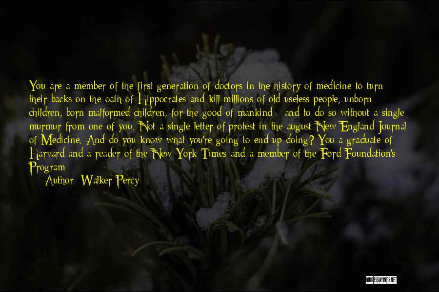 Walker Percy Quotes: You Are A Member Of The First Generation Of Doctors In The History Of Medicine To Turn Their Backs On