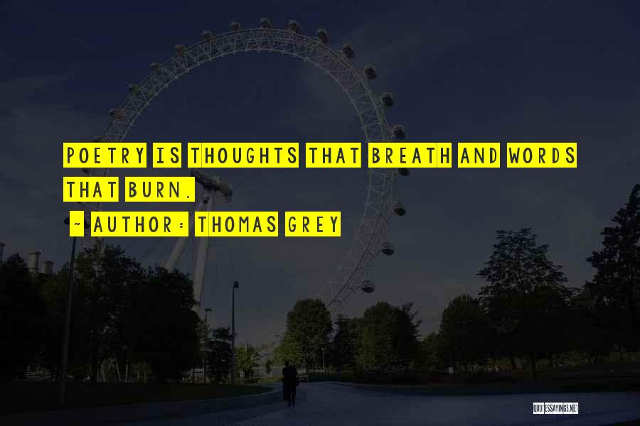 Thomas Grey Quotes: Poetry Is Thoughts That Breath And Words That Burn.