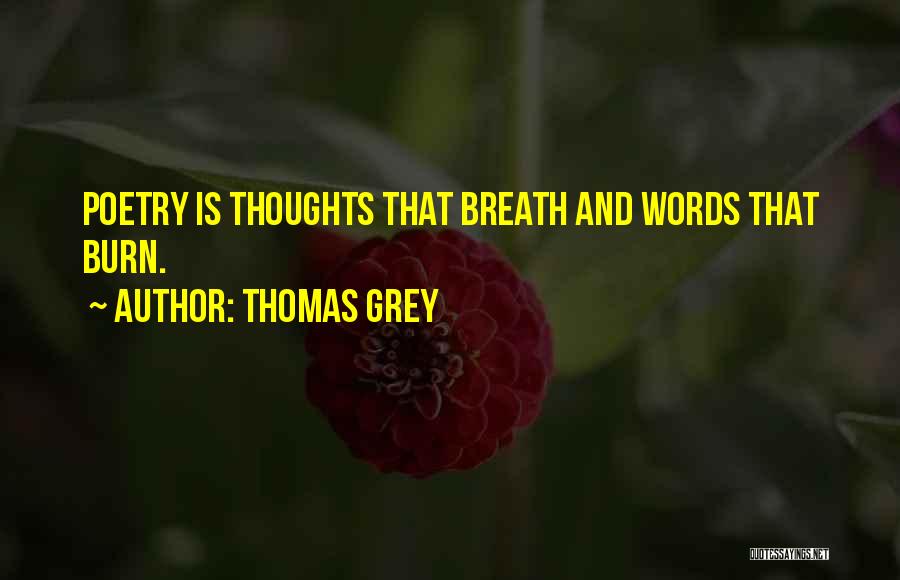 Thomas Grey Quotes: Poetry Is Thoughts That Breath And Words That Burn.