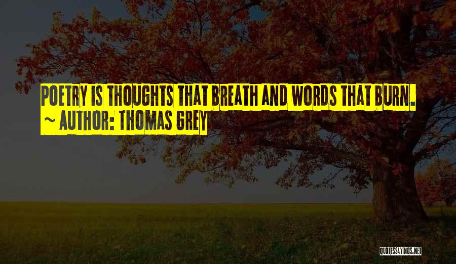 Thomas Grey Quotes: Poetry Is Thoughts That Breath And Words That Burn.