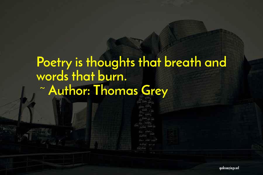 Thomas Grey Quotes: Poetry Is Thoughts That Breath And Words That Burn.