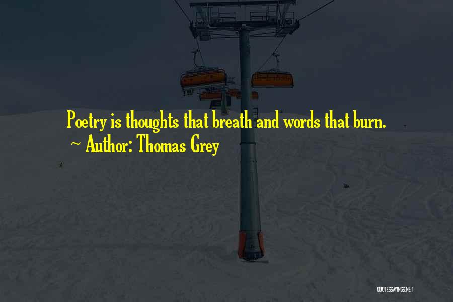 Thomas Grey Quotes: Poetry Is Thoughts That Breath And Words That Burn.