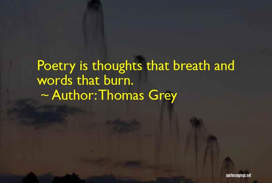 Thomas Grey Quotes: Poetry Is Thoughts That Breath And Words That Burn.