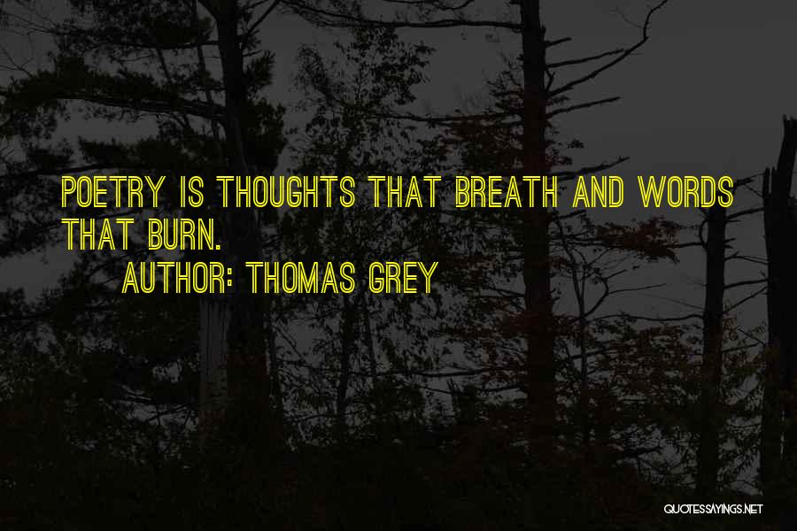 Thomas Grey Quotes: Poetry Is Thoughts That Breath And Words That Burn.