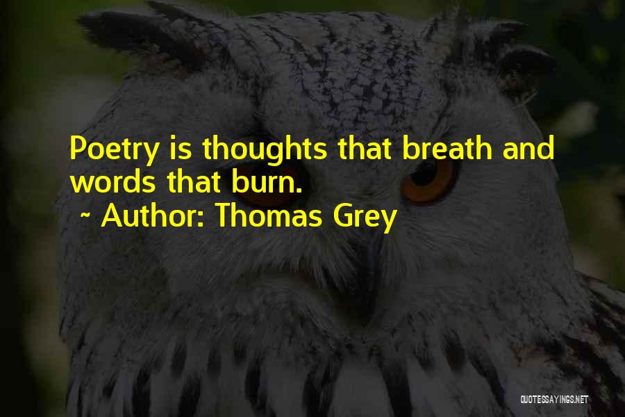 Thomas Grey Quotes: Poetry Is Thoughts That Breath And Words That Burn.