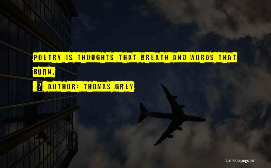 Thomas Grey Quotes: Poetry Is Thoughts That Breath And Words That Burn.