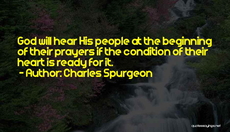 Charles Spurgeon Quotes: God Will Hear His People At The Beginning Of Their Prayers If The Condition Of Their Heart Is Ready For