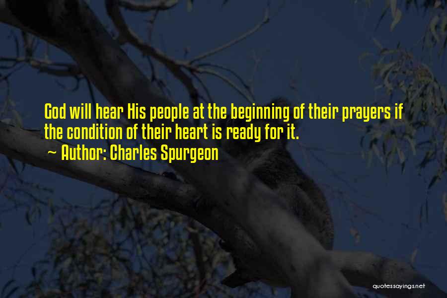 Charles Spurgeon Quotes: God Will Hear His People At The Beginning Of Their Prayers If The Condition Of Their Heart Is Ready For