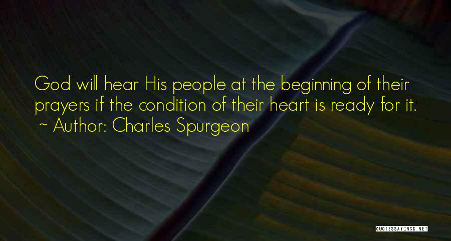 Charles Spurgeon Quotes: God Will Hear His People At The Beginning Of Their Prayers If The Condition Of Their Heart Is Ready For