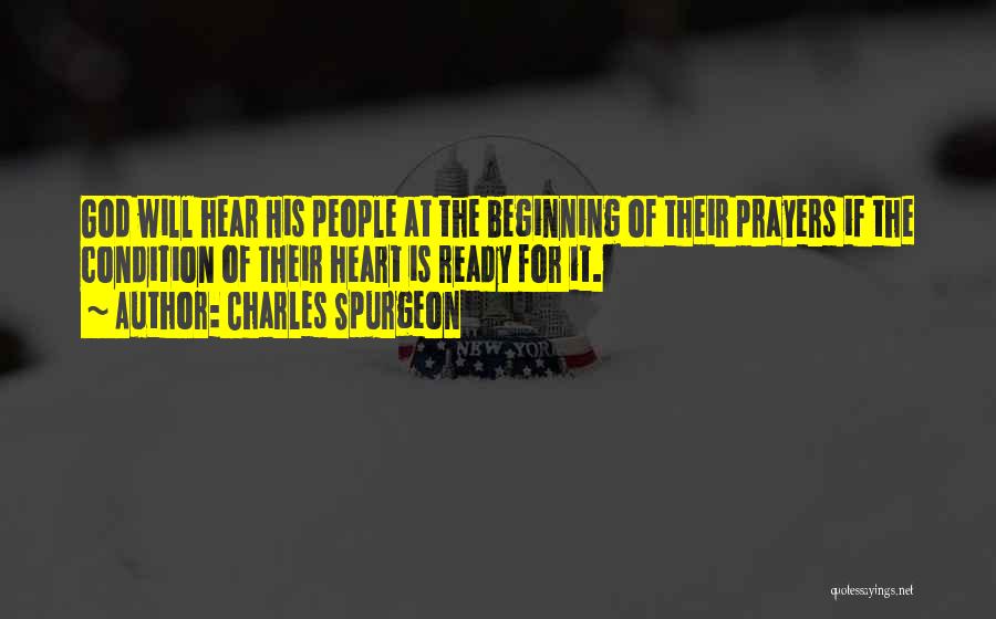 Charles Spurgeon Quotes: God Will Hear His People At The Beginning Of Their Prayers If The Condition Of Their Heart Is Ready For
