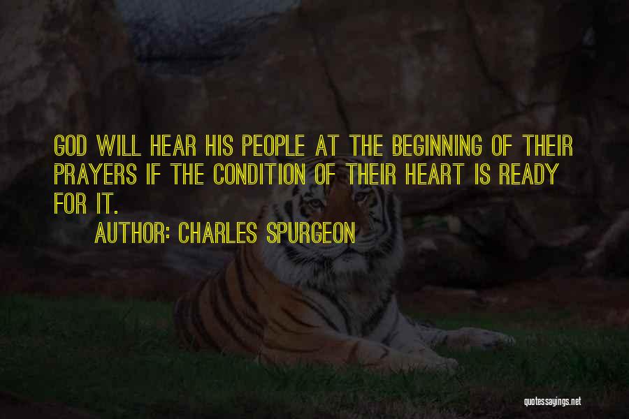 Charles Spurgeon Quotes: God Will Hear His People At The Beginning Of Their Prayers If The Condition Of Their Heart Is Ready For