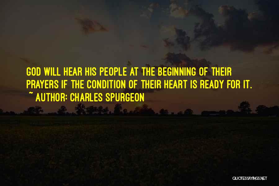 Charles Spurgeon Quotes: God Will Hear His People At The Beginning Of Their Prayers If The Condition Of Their Heart Is Ready For