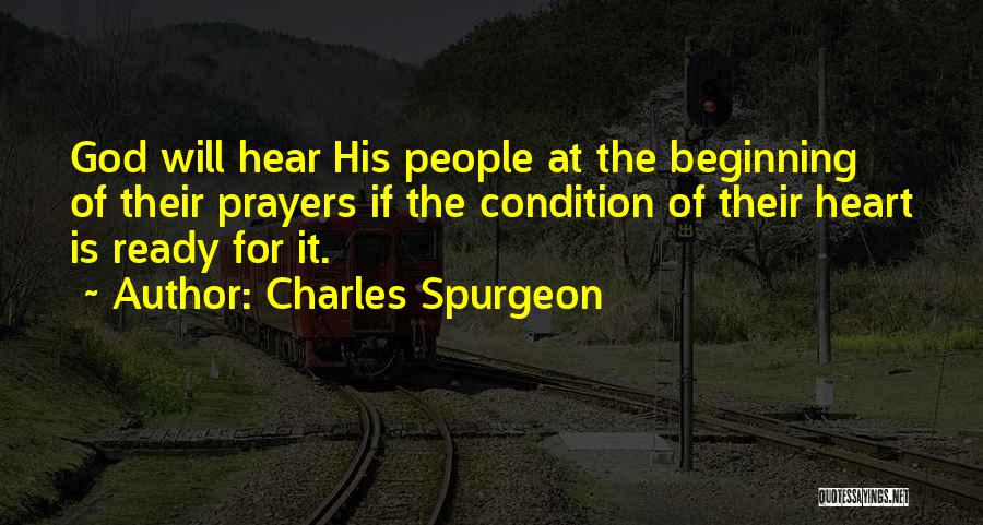 Charles Spurgeon Quotes: God Will Hear His People At The Beginning Of Their Prayers If The Condition Of Their Heart Is Ready For