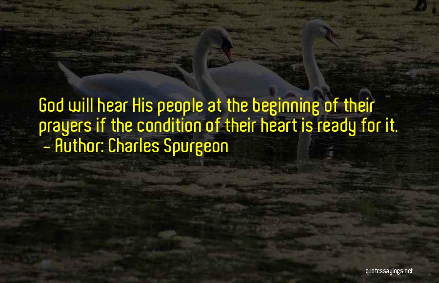 Charles Spurgeon Quotes: God Will Hear His People At The Beginning Of Their Prayers If The Condition Of Their Heart Is Ready For