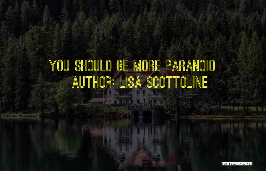 Lisa Scottoline Quotes: You Should Be More Paranoid