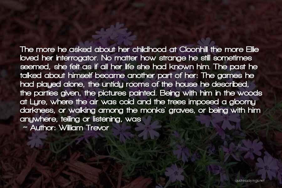 William Trevor Quotes: The More He Asked About Her Childhood At Cloonhill The More Ellie Loved Her Interrogator. No Matter How Strange He