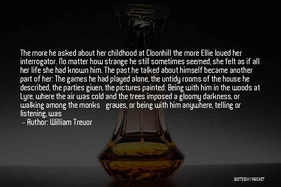 William Trevor Quotes: The More He Asked About Her Childhood At Cloonhill The More Ellie Loved Her Interrogator. No Matter How Strange He