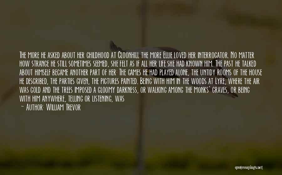William Trevor Quotes: The More He Asked About Her Childhood At Cloonhill The More Ellie Loved Her Interrogator. No Matter How Strange He