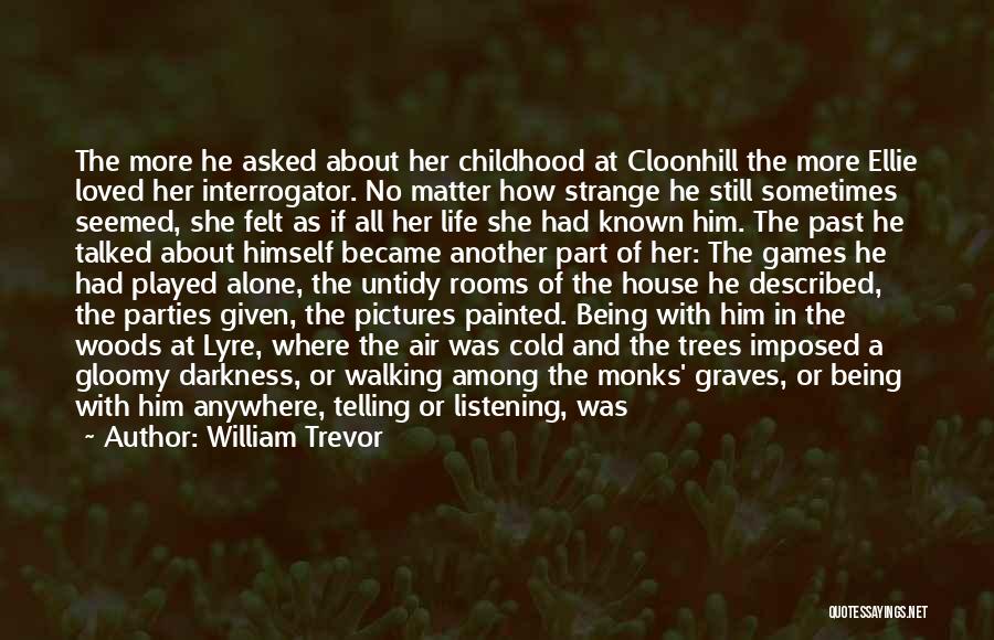 William Trevor Quotes: The More He Asked About Her Childhood At Cloonhill The More Ellie Loved Her Interrogator. No Matter How Strange He