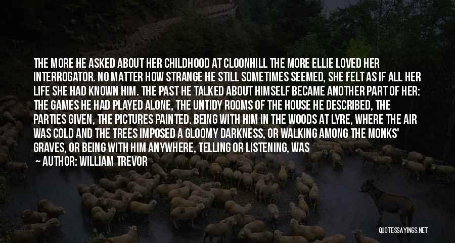 William Trevor Quotes: The More He Asked About Her Childhood At Cloonhill The More Ellie Loved Her Interrogator. No Matter How Strange He