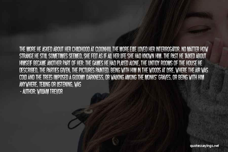 William Trevor Quotes: The More He Asked About Her Childhood At Cloonhill The More Ellie Loved Her Interrogator. No Matter How Strange He