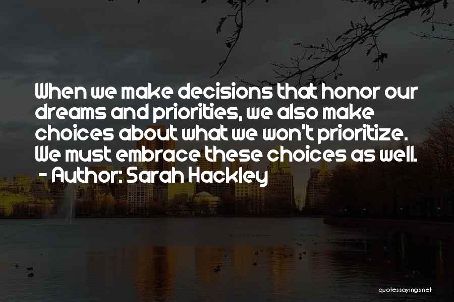 Sarah Hackley Quotes: When We Make Decisions That Honor Our Dreams And Priorities, We Also Make Choices About What We Won't Prioritize. We