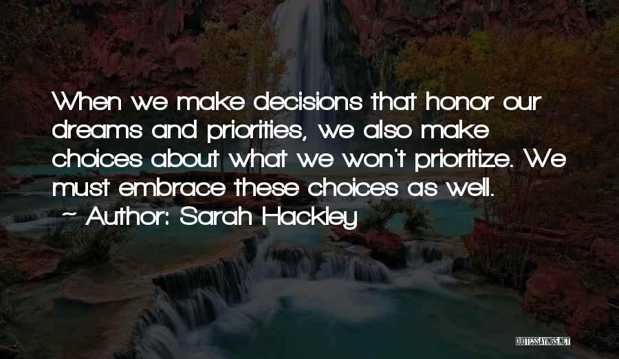 Sarah Hackley Quotes: When We Make Decisions That Honor Our Dreams And Priorities, We Also Make Choices About What We Won't Prioritize. We