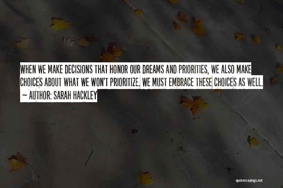 Sarah Hackley Quotes: When We Make Decisions That Honor Our Dreams And Priorities, We Also Make Choices About What We Won't Prioritize. We