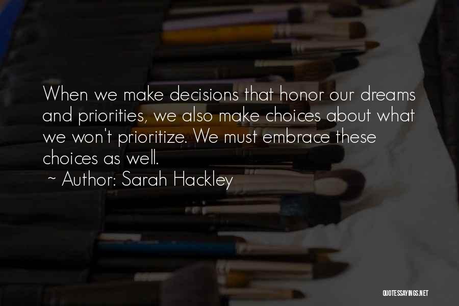 Sarah Hackley Quotes: When We Make Decisions That Honor Our Dreams And Priorities, We Also Make Choices About What We Won't Prioritize. We