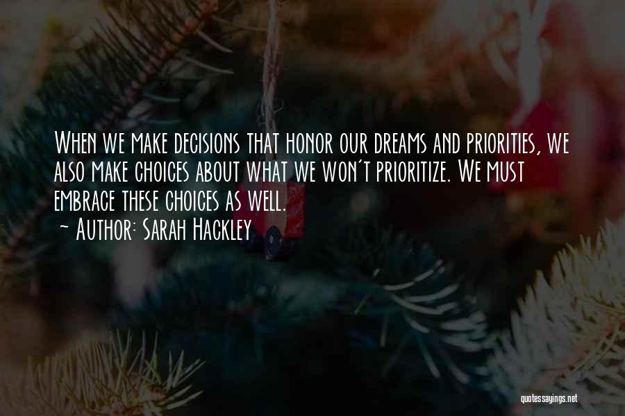 Sarah Hackley Quotes: When We Make Decisions That Honor Our Dreams And Priorities, We Also Make Choices About What We Won't Prioritize. We