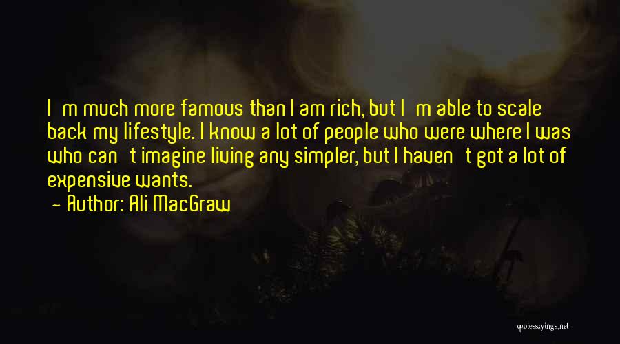 Ali MacGraw Quotes: I'm Much More Famous Than I Am Rich, But I'm Able To Scale Back My Lifestyle. I Know A Lot