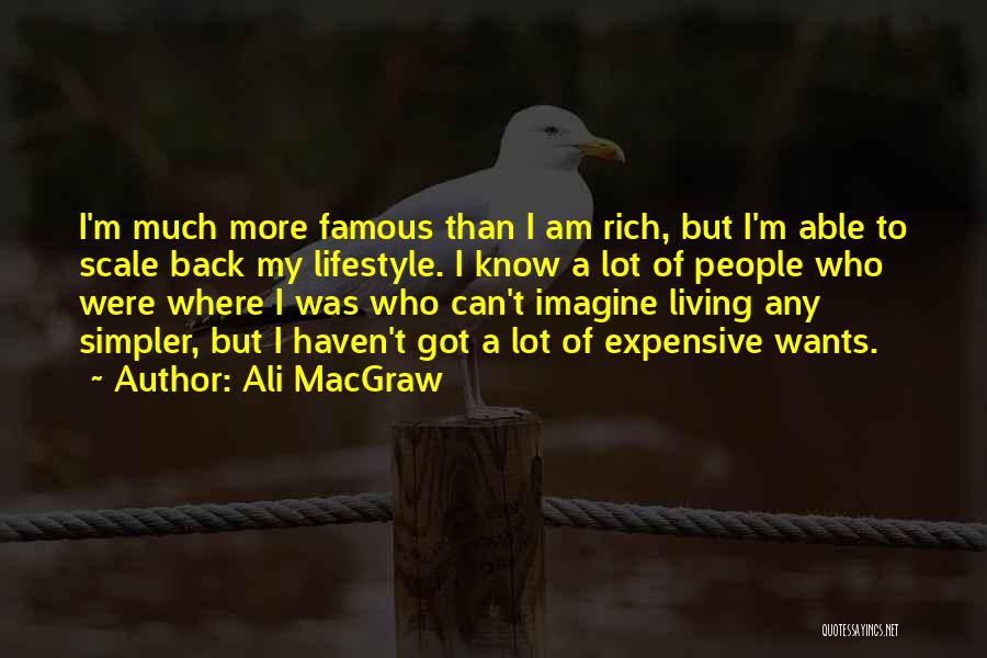 Ali MacGraw Quotes: I'm Much More Famous Than I Am Rich, But I'm Able To Scale Back My Lifestyle. I Know A Lot