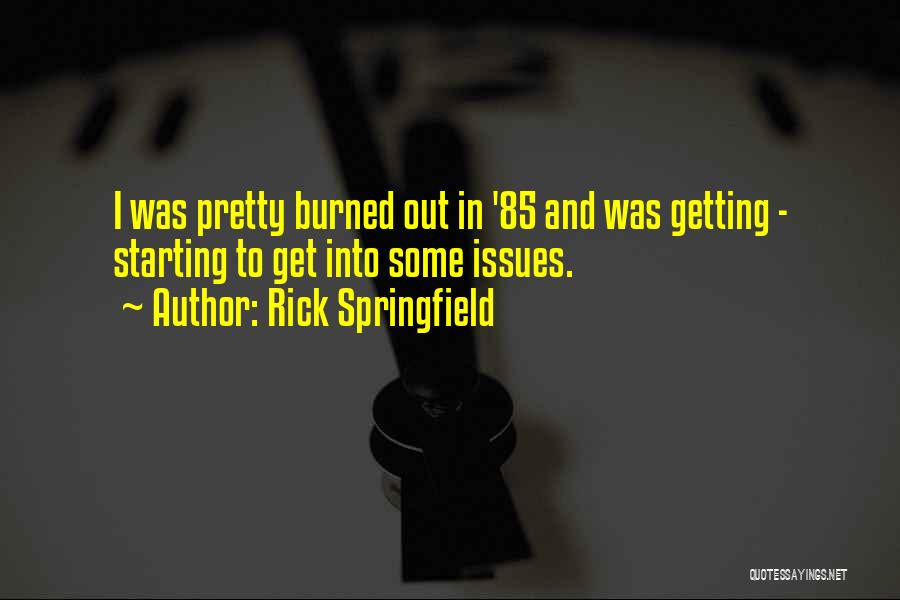 Rick Springfield Quotes: I Was Pretty Burned Out In '85 And Was Getting - Starting To Get Into Some Issues.