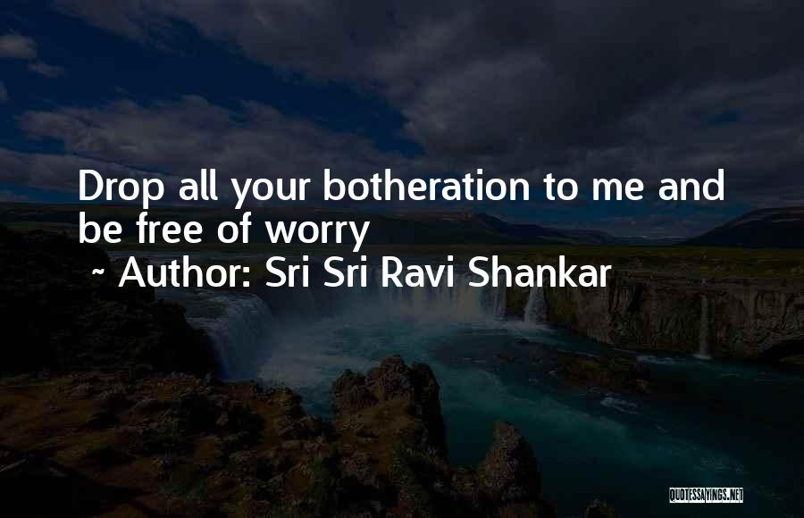 Sri Sri Ravi Shankar Quotes: Drop All Your Botheration To Me And Be Free Of Worry