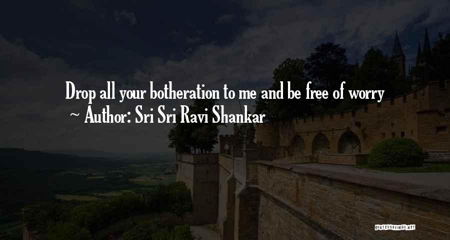 Sri Sri Ravi Shankar Quotes: Drop All Your Botheration To Me And Be Free Of Worry