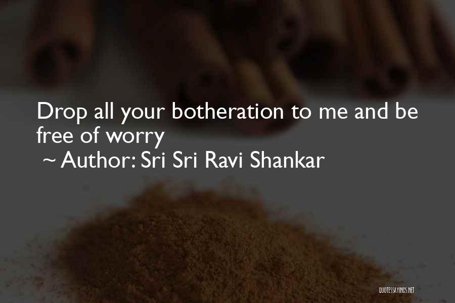 Sri Sri Ravi Shankar Quotes: Drop All Your Botheration To Me And Be Free Of Worry