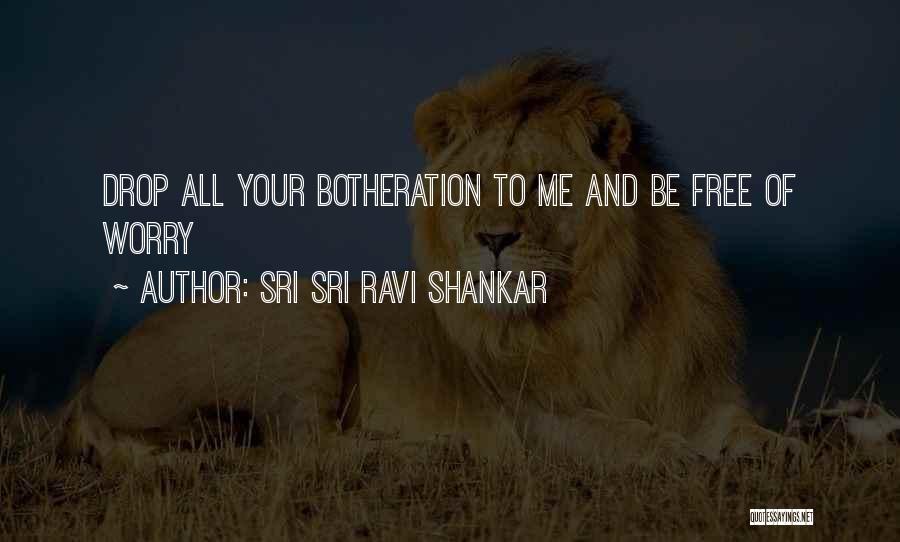 Sri Sri Ravi Shankar Quotes: Drop All Your Botheration To Me And Be Free Of Worry