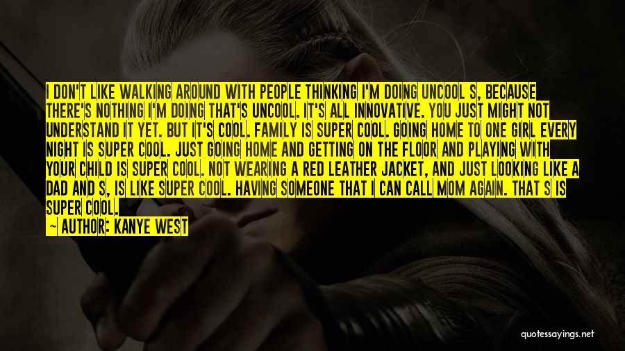 Kanye West Quotes: I Don't Like Walking Around With People Thinking I'm Doing Uncool S, Because There's Nothing I'm Doing That's Uncool. It's